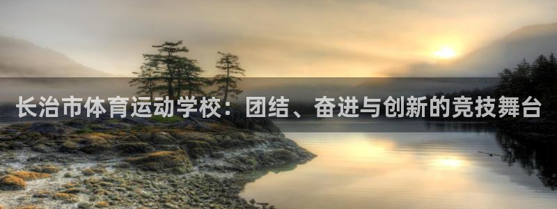 vsport体育官网下载平台：长治市体育运动学校：团
