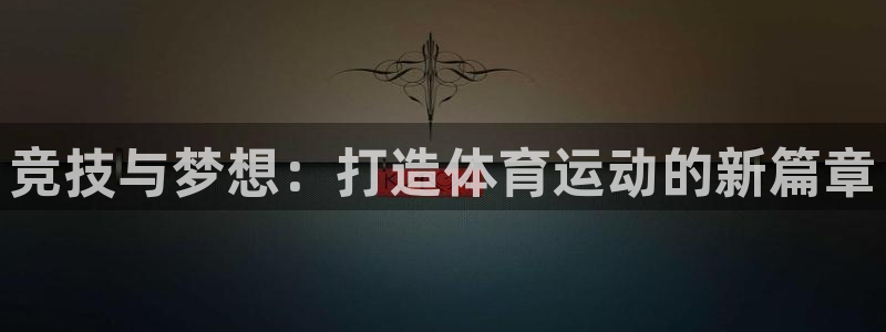 vsport体育官方集团官网：竞技与梦想：打造体育运
