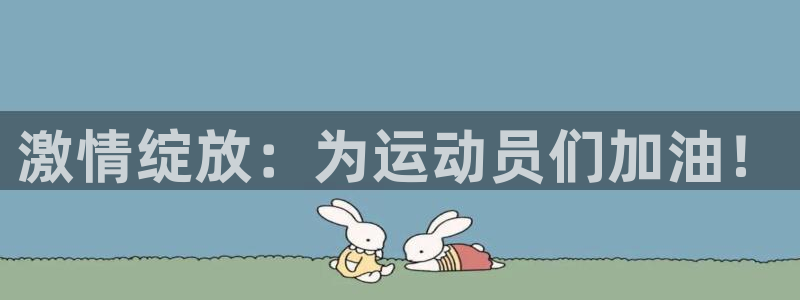 vsport体育官方正版app集团官网网址：激情绽放