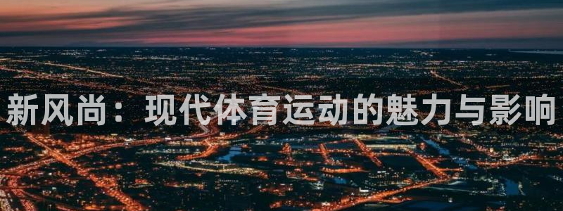 vsport体育官方平台体育：新风尚：现代体育运动的