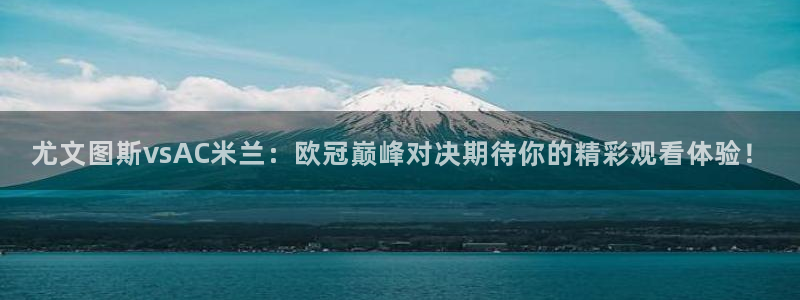 88看球直播足球比赛：尤文图斯vsAC米兰：欧冠巅峰对决期待你的精彩观看体验！
